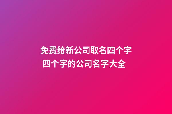 免费给新公司取名四个字 四个字的公司名字大全-第1张-公司起名-玄机派